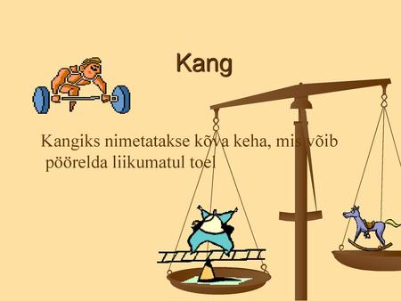 Kang Kangiks nimetatakse kõva keha, mis võib pöörelda liikumatul toel.