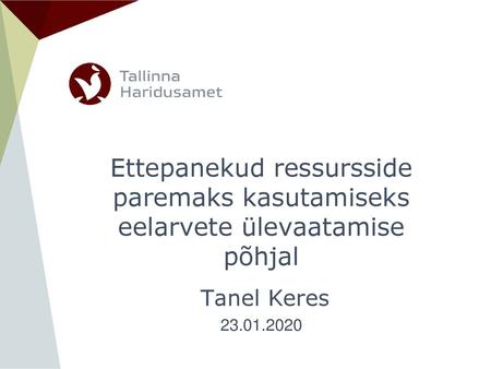 Ettepanekud ressursside paremaks kasutamiseks eelarvete ülevaatamise põhjal Pealkirja slaid Tanel Keres 23.01.2020.