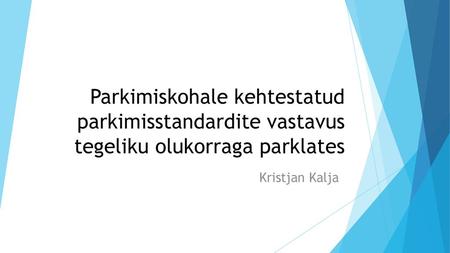 Parkimiskohale kehtestatud parkimisstandardite vastavus tegeliku olukorraga parklates Kristjan Kalja.