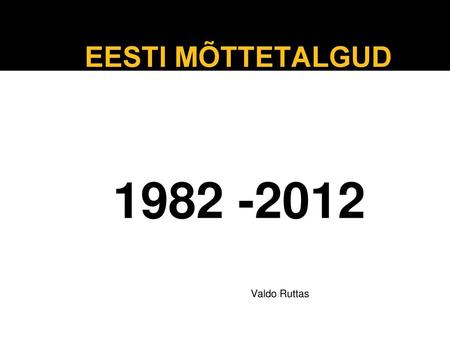 EESTI MÕTTETALGUD 1982 -2012 Valdo Ruttas.