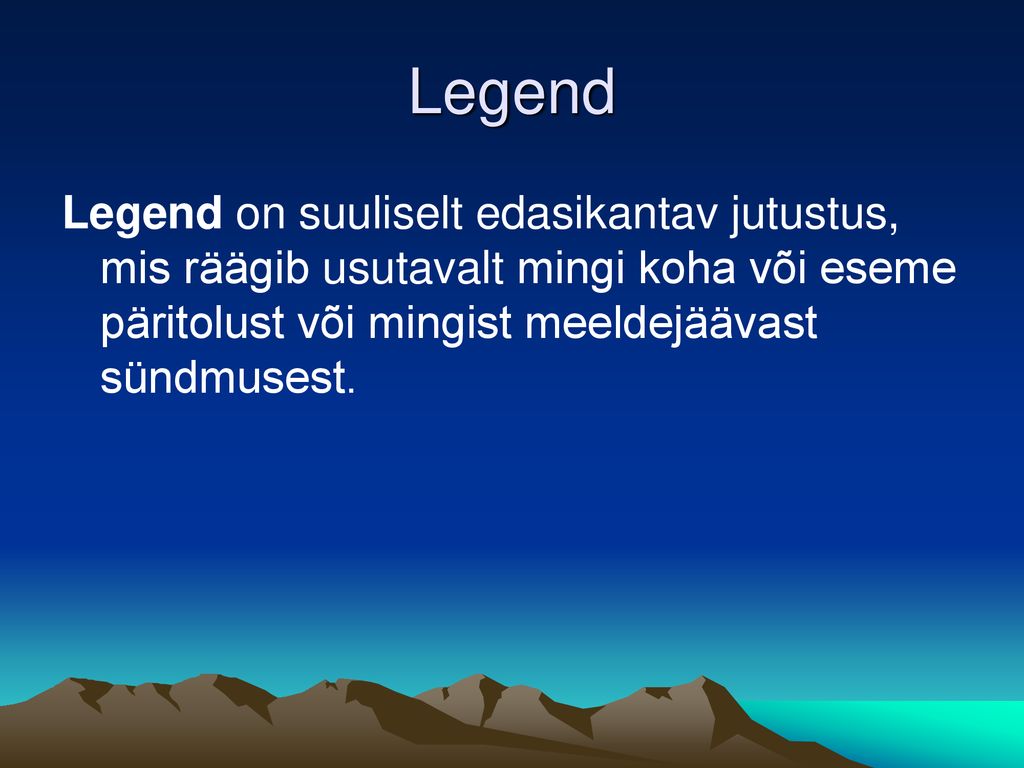 Legend Legend on suuliselt edasikantav jutustus, mis räägib usutavalt mingi koha või eseme päritolust või mingist meeldejäävast sündmusest.