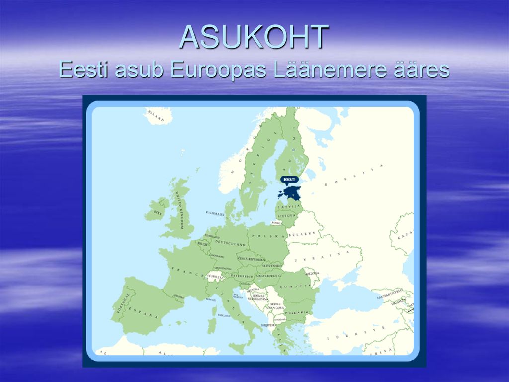 ASUKOHT Eesti asub Euroopas Läänemere ääres