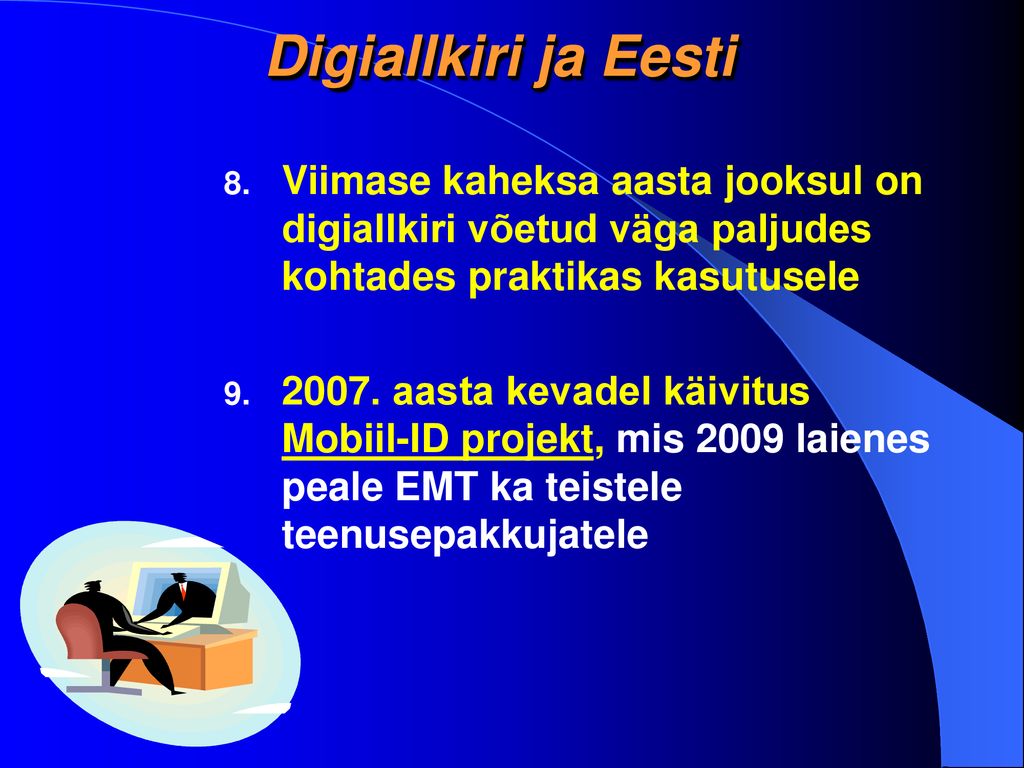 Digiallkiri ja Eesti Viimase kaheksa aasta jooksul on digiallkiri võetud väga paljudes kohtades praktikas kasutusele.