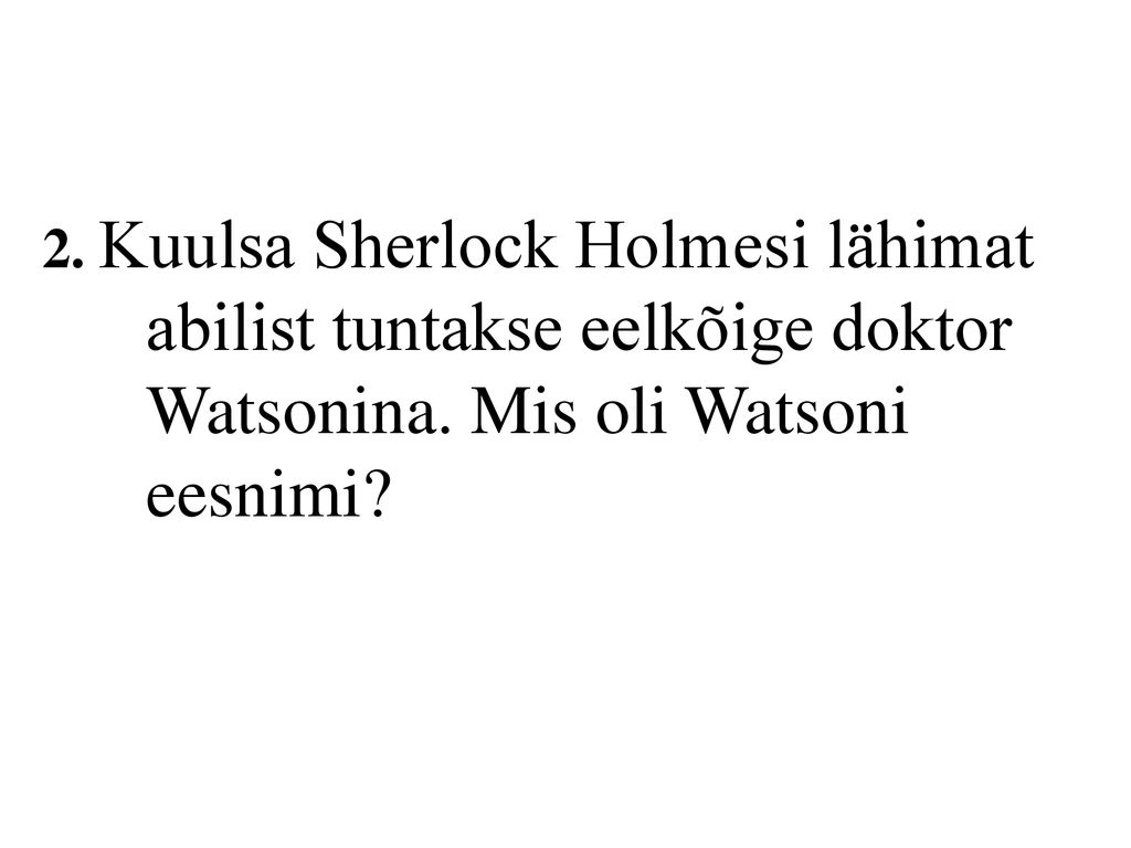 2. Kuulsa Sherlock Holmesi lähimat abilist tuntakse eelkõige doktor Watsonina.