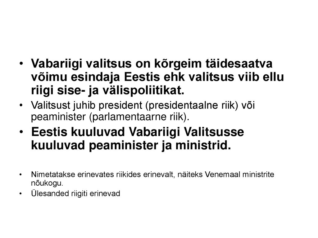 Vabariigi valitsus on kõrgeim täidesaatva võimu esindaja Eestis ehk valitsus viib ellu riigi sise- ja välispoliitikat.