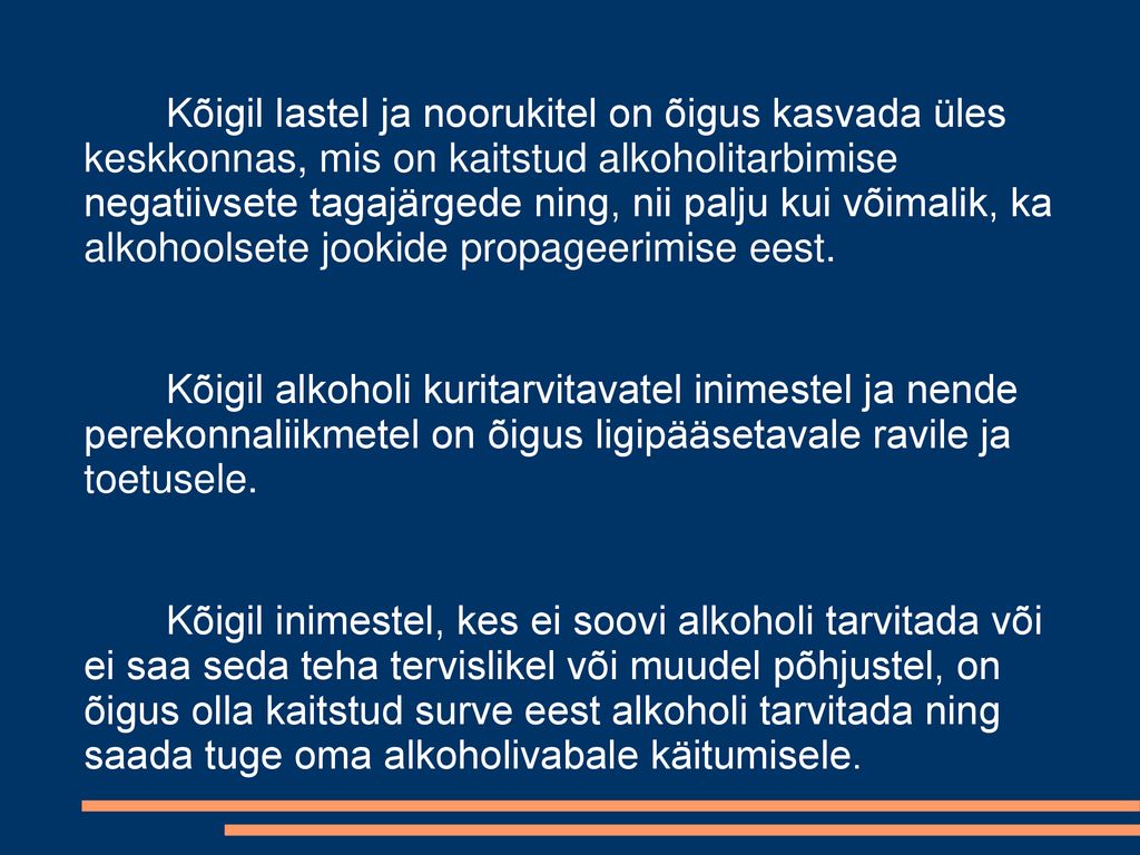 Kõigil lastel ja noorukitel on õigus kasvada üles keskkonnas, mis on kaitstud alkoholitarbimise negatiivsete tagajärgede ning, nii palju kui võimalik, ka alkohoolsete jookide propageerimise eest.