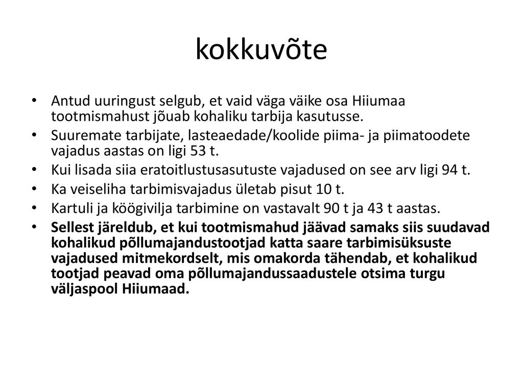 kokkuvõte Antud uuringust selgub, et vaid väga väike osa Hiiumaa tootmismahust jõuab kohaliku tarbija kasutusse.