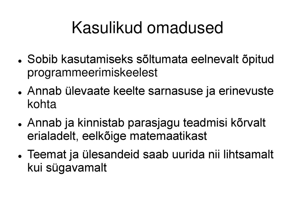 Kasulikud omadused Sobib kasutamiseks sõltumata eelnevalt õpitud programmeerimiskeelest. Annab ülevaate keelte sarnasuse ja erinevuste kohta.
