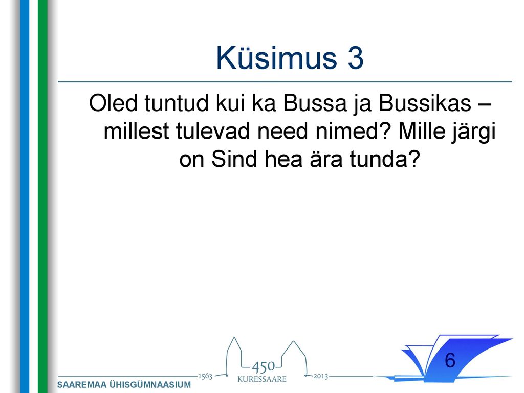 Küsimus 3 Oled tuntud kui ka Bussa ja Bussikas – millest tulevad need nimed.