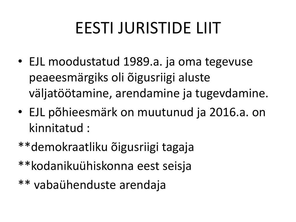 EESTI JURISTIDE LIIT EJL moodustatud 1989.a. ja oma tegevuse peaeesmärgiks oli õigusriigi aluste väljatöötamine, arendamine ja tugevdamine.