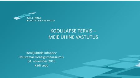 KOOLILAPSE TERVIS – MEIE ÜHINE VASTUTUS Koolijuhtide infopäev