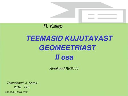 GEOMEETRIAST II osa R. Kalep TEEMASID KUJUTAVAST Ainekood RKE111