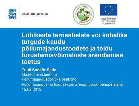 Lühikeste tarneahelate või kohalike turgude kaudu põllumajandustoodete ja toidu turustamisvõimaluste arendamise toetus Tuuli Sooäär-Säde Maaeluministeerium.