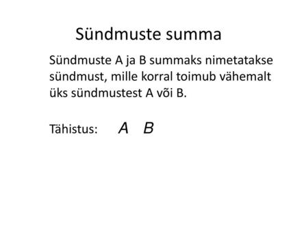Sündmuste summa Sündmuste A ja B summaks nimetatakse sündmust, mille korral toimub vähemalt üks sündmustest A või B. Tähistus: