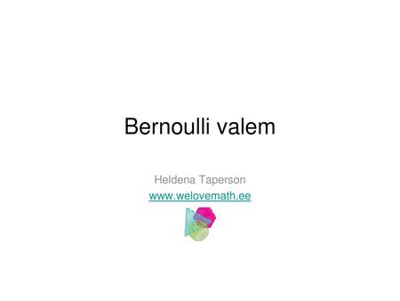 Heldena Taperson www.welovemath.ee Bernoulli valem Heldena Taperson www.welovemath.ee.