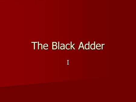 The Black Adder I.