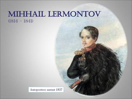 Mihhail Lermontov (1814 – 1841) Autoportree aastast 1837.