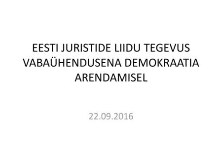 EESTI JURISTIDE LIIDU TEGEVUS VABAÜHENDUSENA DEMOKRAATIA ARENDAMISEL