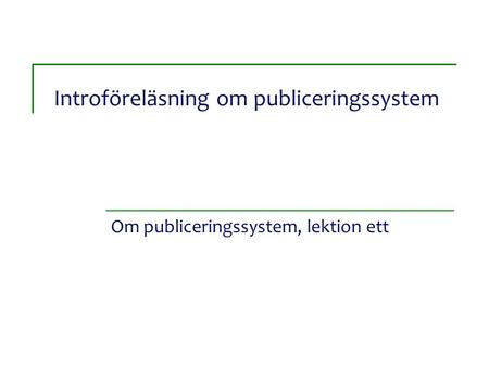 Introföreläsning om publiceringssystem Om publiceringssystem, lektion ett.