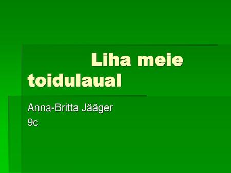 Liha meie toidulaual Anna-Britta Jääger 9c.