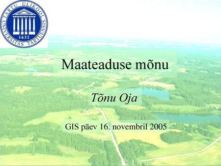 Maateaduse mõnu Tõnu Oja GIS päev 16. novembril 2005.