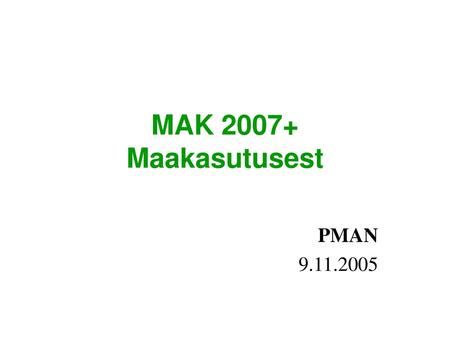 MAK 2007+ Maakasutusest PMAN 9.11.2005.