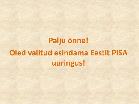 Palju õnne! Oled valitud esindama Eestit PISA uuringus!