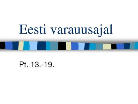 Eesti varauusajal Pt. 13.-19..