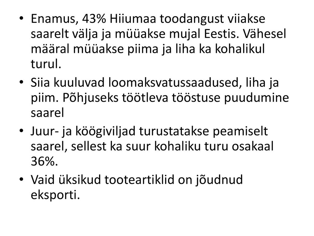 Enamus, 43% Hiiumaa toodangust viiakse saarelt välja ja müüakse mujal Eestis. Vähesel määral müüakse piima ja liha ka kohalikul turul.