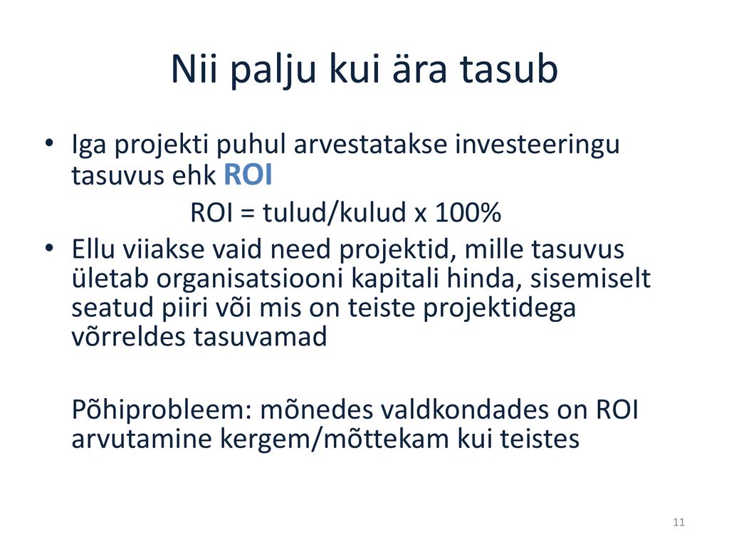 Nii palju kui ära tasub Iga projekti puhul arvestatakse investeeringu tasuvus ehk ROI. ROI = tulud/kulud x 100%