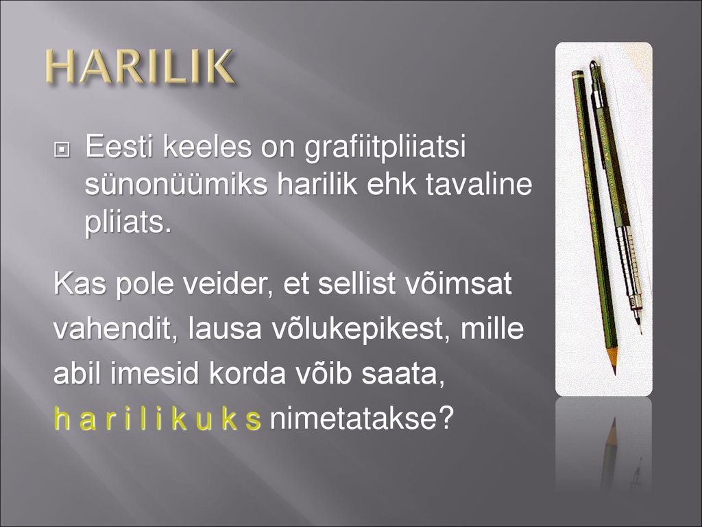 HARILIK Eesti keeles on grafiitpliiatsi sünonüümiks harilik ehk tavaline pliiats. Kas pole veider, et sellist võimsat.