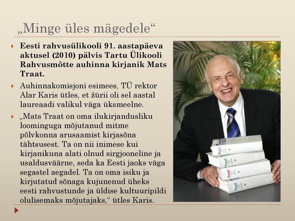 „Minge üles mägedele Eesti rahvusülikooli 91. aastapäeva aktusel (2010) pälvis Tartu Ülikooli Rahvusmõtte auhinna kirjanik Mats Traat.