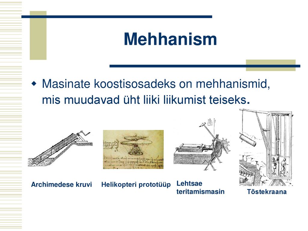 Mehhanism Masinate koostisosadeks on mehhanismid, mis muudavad üht liiki liikumist teiseks. Archimedese kruvi.