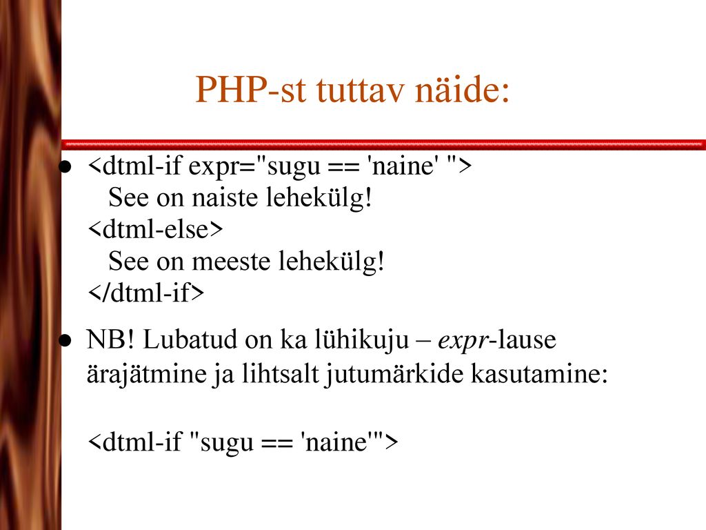PHP-st tuttav näide: <dtml-if expr= sugu == naine > See on naiste lehekülg! <dtml-else> See on meeste lehekülg! </dtml-if>