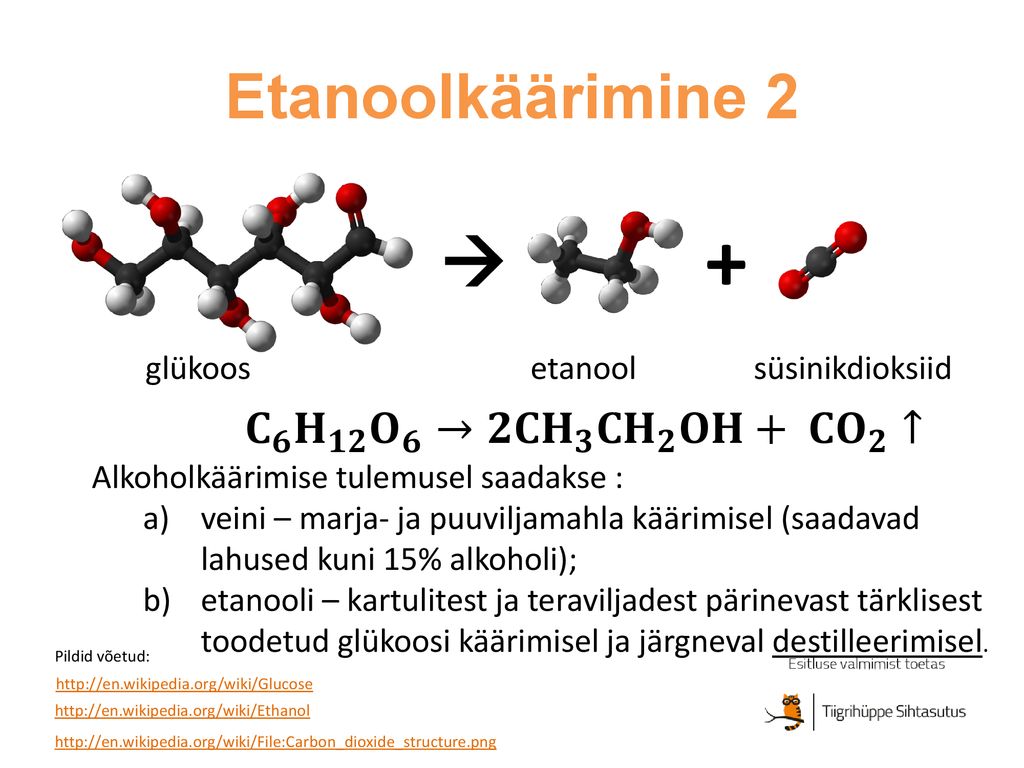 +  Etanoolkäärimine 2 𝐂 𝟔 𝐇 𝟏𝟐 𝐎 𝟔 →𝟐 𝐂𝐇 𝟑 𝐂𝐇 𝟐 𝐎𝐇+ 𝐂𝐎 𝟐 ↑ glükoos