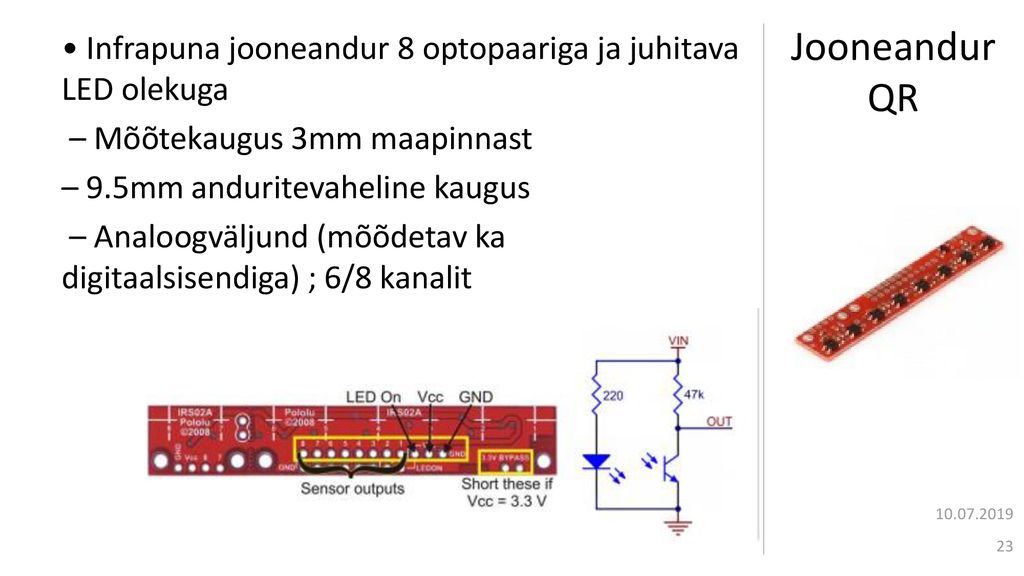 • Infrapuna jooneandur 8 optopaariga ja juhitava LED olekuga – Mõõtekaugus 3mm maapinnast – 9.5mm anduritevaheline kaugus – Analoogväljund (mõõdetav ka digitaalsisendiga) ; 6/8 kanalit