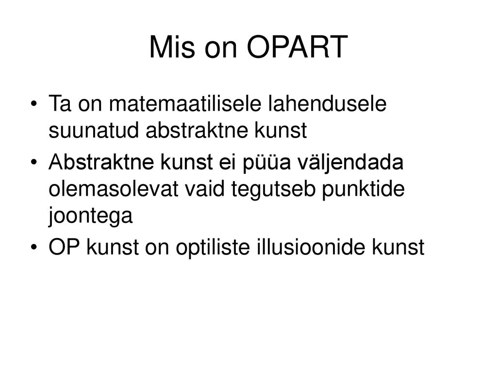 Mis on OPART Ta on matemaatilisele lahendusele suunatud abstraktne kunst.