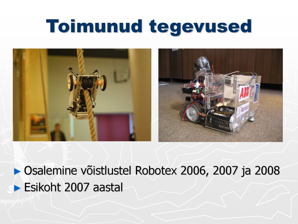 Toimunud tegevused Osalemine võistlustel Robotex 2006, 2007 ja 2008