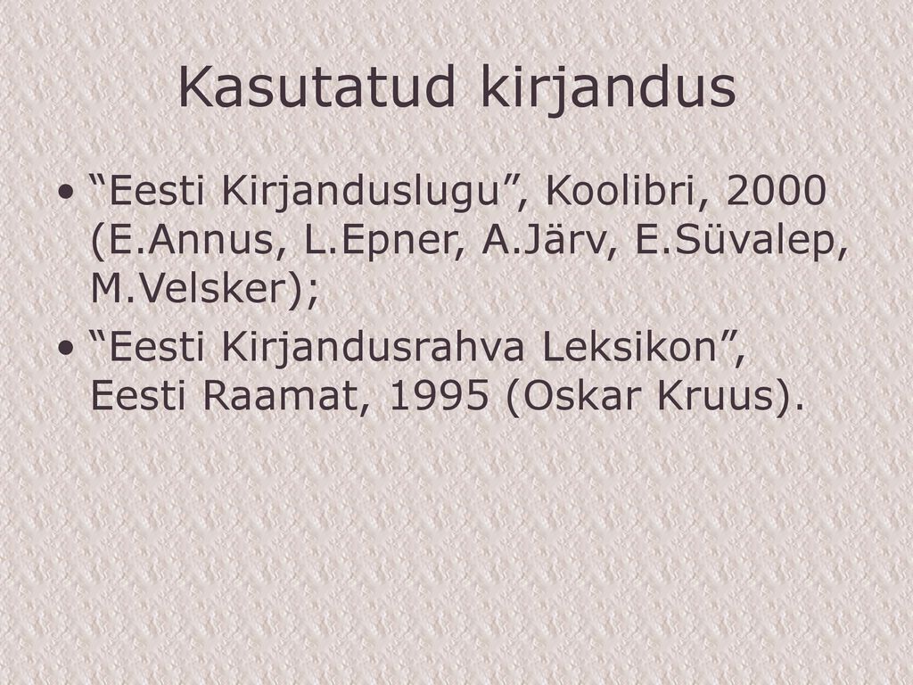 Kasutatud kirjandus Eesti Kirjanduslugu , Koolibri, 2000 (E.Annus, L.Epner, A.Järv, E.Süvalep, M.Velsker);