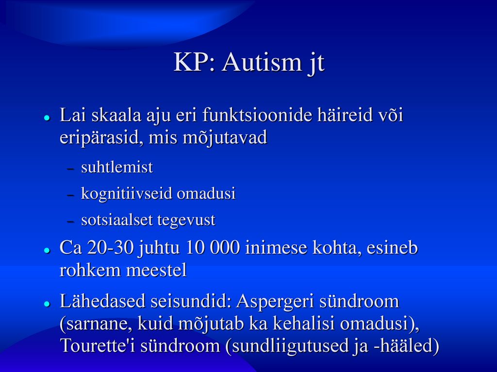 KP: Autism jt Lai skaala aju eri funktsioonide häireid või eripärasid, mis mõjutavad. suhtlemist.