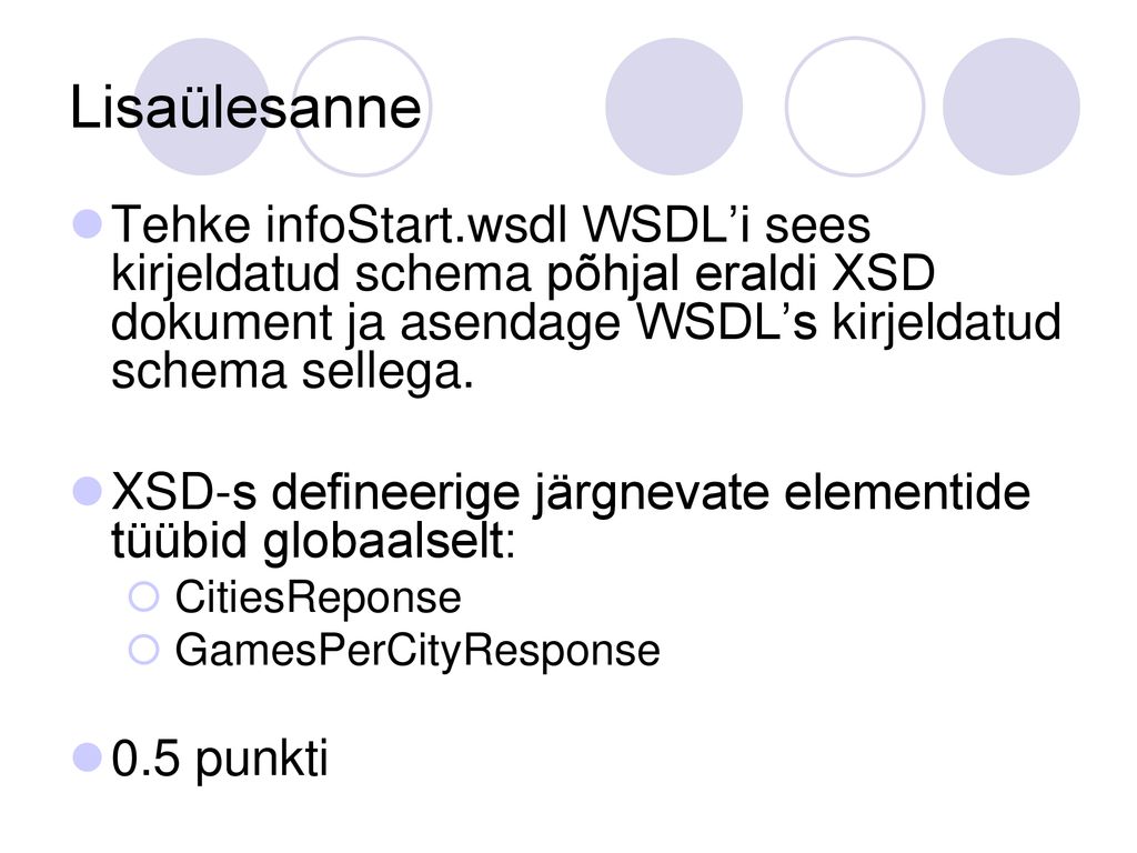 Lisaülesanne Tehke infoStart.wsdl WSDL’i sees kirjeldatud schema põhjal eraldi XSD dokument ja asendage WSDL’s kirjeldatud schema sellega.