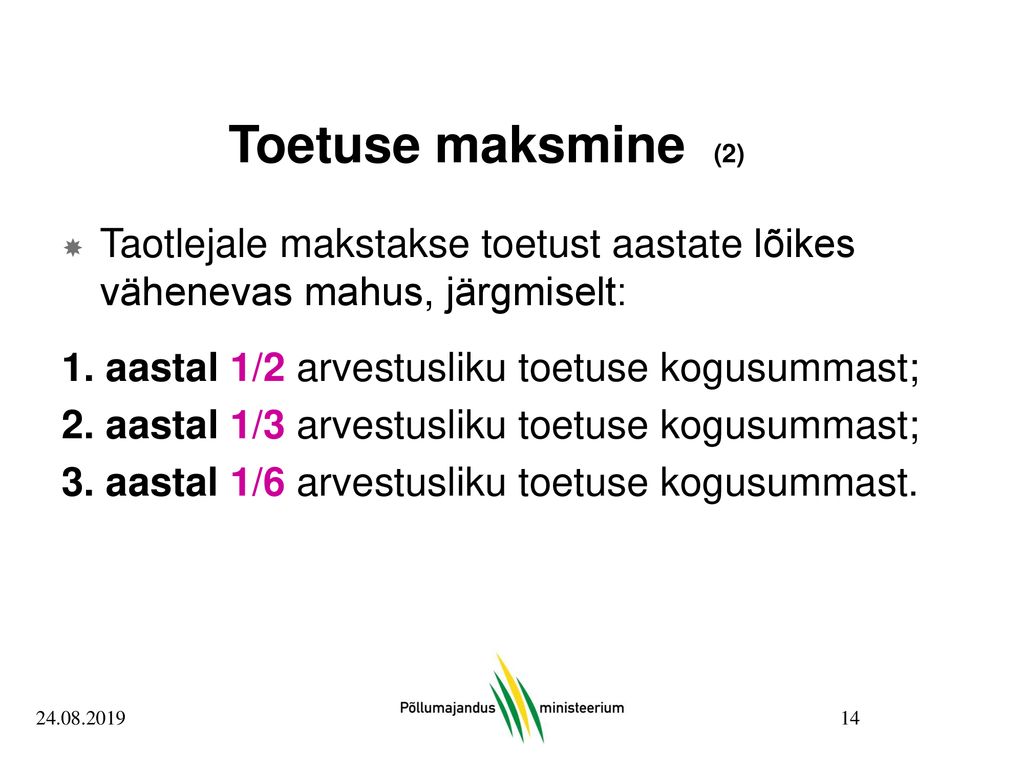 Toetuse maksmine (2) Taotlejale makstakse toetust aastate lõikes vähenevas mahus, järgmiselt: 1. aastal 1/2 arvestusliku toetuse kogusummast;