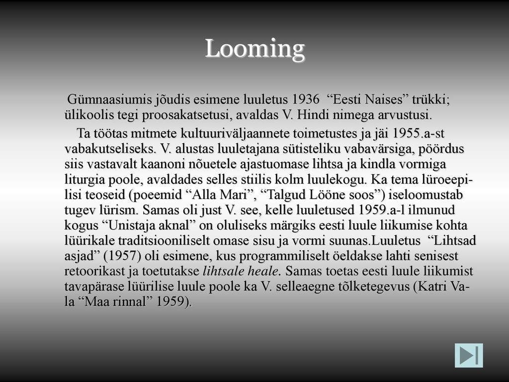 Looming Gümnaasiumis jõudis esimene luuletus 1936 Eesti Naises trükki; ülikoolis tegi proosakatsetusi, avaldas V. Hindi nimega arvustusi.