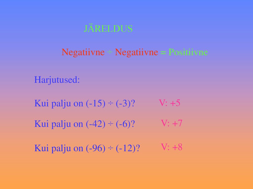 JÄRELDUS Negatiivne ÷ Negatiivne = Positiivne. Harjutused: Kui palju on (-15) ÷ (-3) V: +5. Kui palju on (-42) ÷ (-6)
