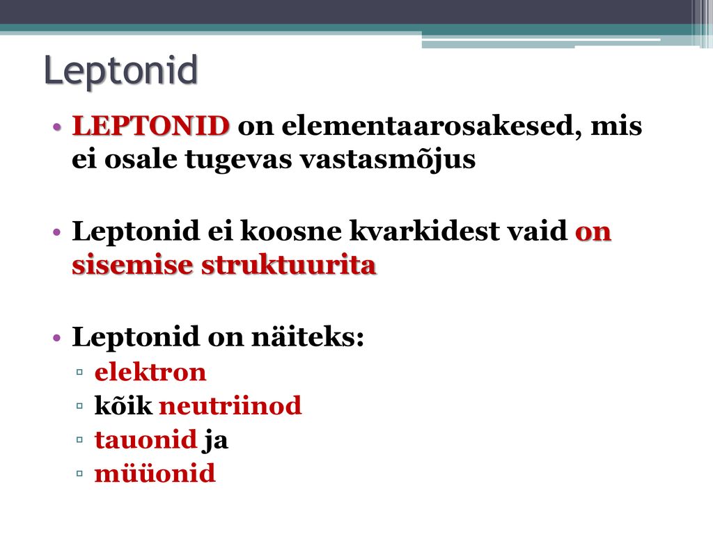Leptonid LEPTONID on elementaarosakesed, mis ei osale tugevas vastasmõjus. Leptonid ei koosne kvarkidest vaid on sisemise struktuurita.