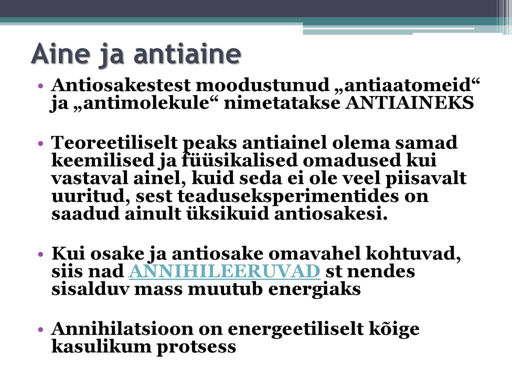 Aine ja antiaine Antiosakestest moodustunud „antiaatomeid ja „antimolekule nimetatakse ANTIAINEKS.