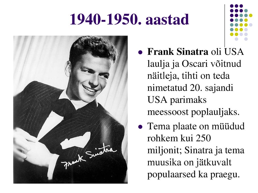 aastad Frank Sinatra oli USA laulja ja Oscari võitnud näitleja, tihti on teda nimetatud 20. sajandi USA parimaks meessoost poplauljaks.