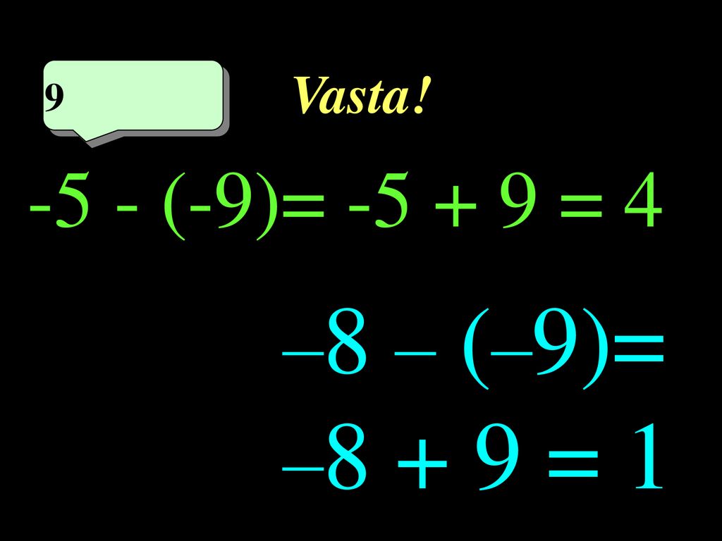 Vasta! 9 9eme calcul -5 - (-9)= = 4 1 –8 – (–9)= –8 + 9 = 1