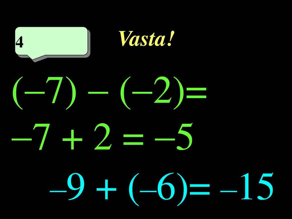 Vasta! 4 4eme calcul (7)  (2)= 7 + 2 = 5 1 –9 + (–6)= –15
