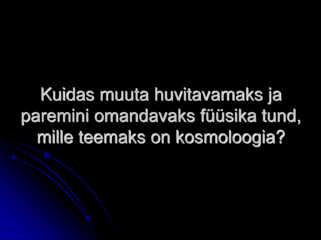 Kuidas muuta huvitavamaks ja paremini omandavaks füüsika tund, mille teemaks on kosmoloogia